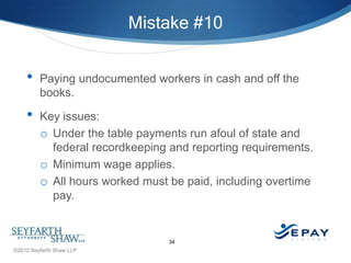 Mistake #10


    •    Paying undocumented workers in cash and off the
         books.

    •    Key issues:
         o Un...