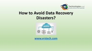 How to Avoid Data Recovery
Disasters?
www.vrstech.com
 