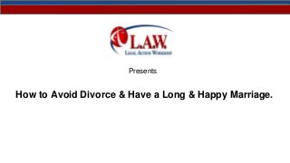 How to Avoid Divorce & Have a Long & Happy Marriage.
Presents
 