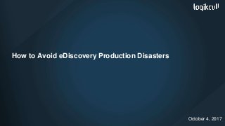 How to Avoid eDiscovery Production Disasters
October 4, 2017
 