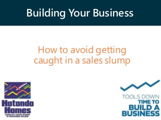 Building Your Business
How to avoid getting
caught in a sales slump
 