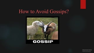 How to Avoid Gossips?
Ahammed Asrin
HNDM (Reading)
 