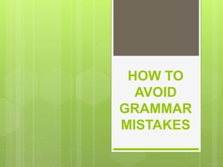 HOW TO
AVOID
GRAMMAR
MISTAKES
 