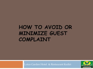 HOW TO AVOID OR
MINIMIZE GUEST
COMPLAINT
Lotus Garden Hotel & Restaurant Kediri
 