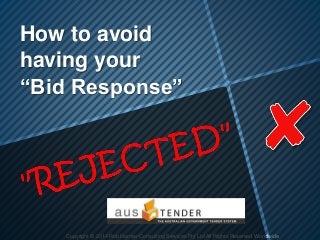 Copyright © 2014 Rob Harmer Consulting Services Pty Ltd All Rights Reserved Worldwide
How to avoid
having your
“Bid Response”
 