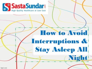 How to Avoid
Interruptions &
Stay Asleep All
Night
 