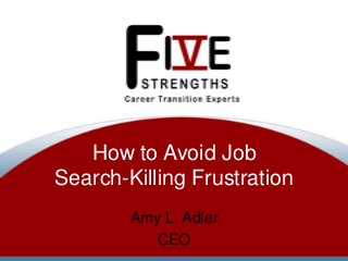 How to Avoid Job
Search-Killing Frustration
Amy L. Adler
CEO

 