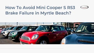 How To Avoid Mini Cooper S R53
Brake Failure in Myrtle Beach?
 