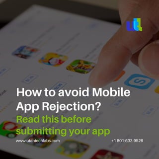 www.utahtechlabs.com +1 801-633-9526
How to avoid Mobile
App Rejection?
Read this before
submitting your app
 