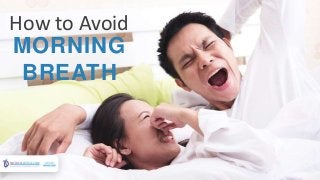MORNING
BREATH
How to Avoid
 