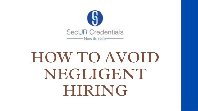 HOW TO AVOID
NEGLIGENT
HIRING
 