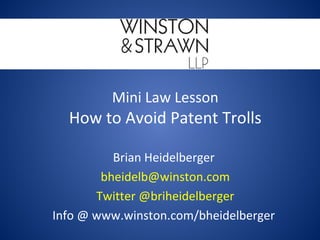 Mini Law Lesson
How to Avoid Patent Trolls
Brian Heidelberger
bheidelb@winston.com
Twitter @briheidelberger
Info @ www.winston.com/bheidelberger
 