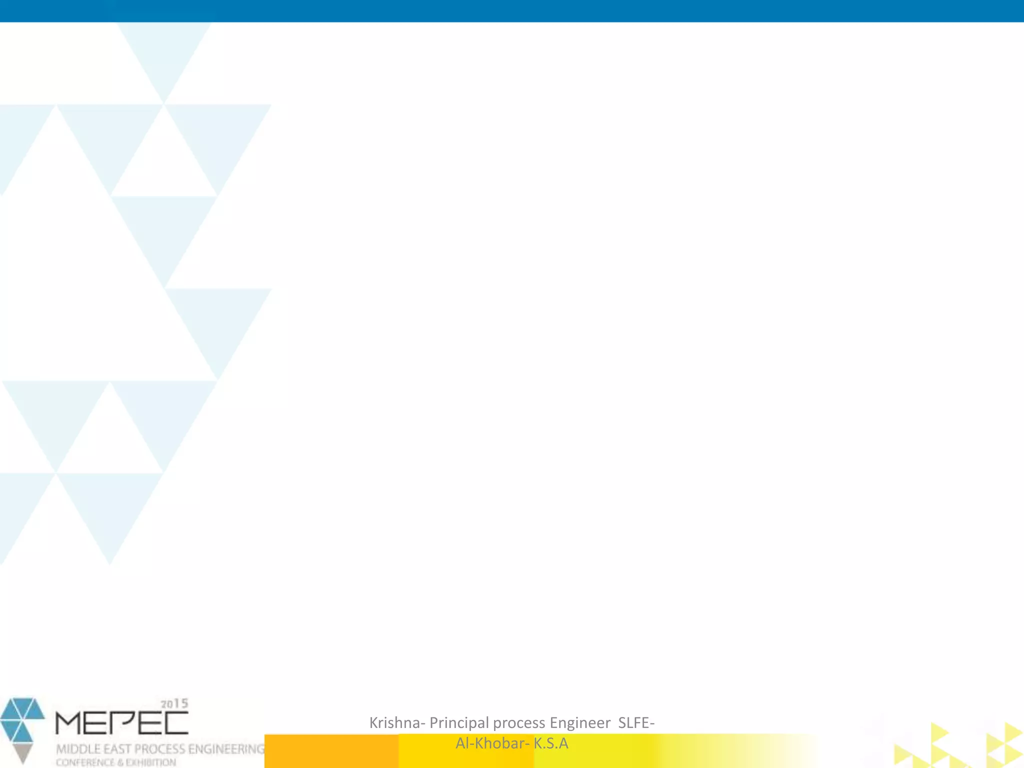 Krishna- Principal process Engineer SLFE-
Al-Khobar- K.S.A
 