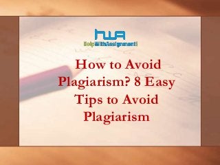 How to Avoid
Plagiarism? 8 Easy
Tips to Avoid
Plagiarism
 