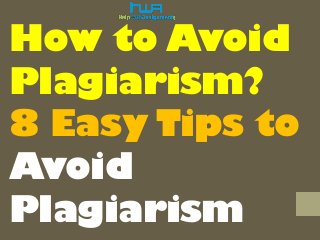 How to Avoid
Plagiarism?
8 Easy Tips to
Avoid
Plagiarism
 