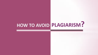 HOW TO AVOID PLAGIARISM?
 