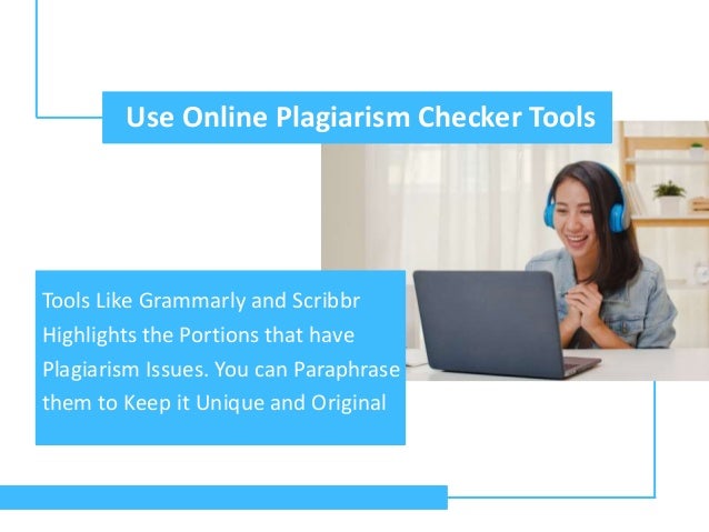 Use Online Plagiarism Checker Tools
Tools Like Grammarly and Scribbr
Highlights the Portions that have
Plagiarism Issues. You can Paraphrase
them to Keep it Unique and Original
 