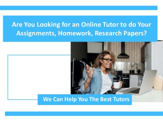Are You Looking for an Online Tutor to do Your
Assignments, Homework, Research Papers?
We Can Help You The Best Tutors
 