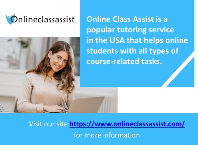 Online Class Assist is a
popular tutoring service
in the USA that helps online
students with all types of
course-related tasks.
Visit our site https://www.onlineclassassist.com/
for more information
 