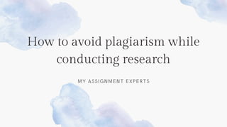 How to avoid plagiarism while
conducting research
MY ASSIGNMENT EXPERTS
 