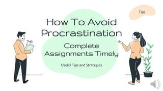 How To Avoid
Procrastination
Useful Tips and Strategies
Tips
Complete
Assignments Timely
 