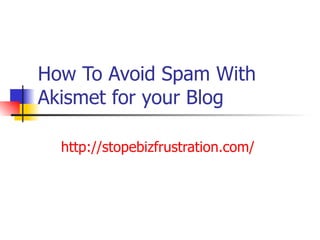 How To Avoid Spam With Akismet for your Blog http://stopebizfrustration.com/   