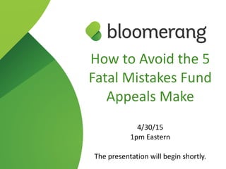How  to  Avoid  the  5  
Fatal  Mistakes  Fund  
Appeals  Make    
 
4/30/15  
1pm  Eastern  
The  presentation  will  begin  shortly.
 