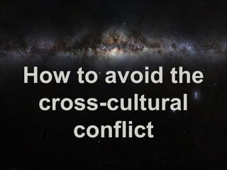 How to avoid the
cross-cultural
conflict
 