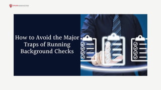 How to Avoid the Major
Traps of Running
Background Checks
 
