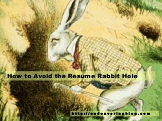 How to Avoid the Resume Rabbit Hole
h t t p : / / e n d e a v o r i n g b l o g . c o m
 