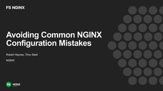 Avoiding Common NGINX
Configuration Mistakes
Robert Haynes, Timo Stark
NGINX
 