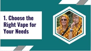 1. Choose the
Right Vape for
Your Needs
 