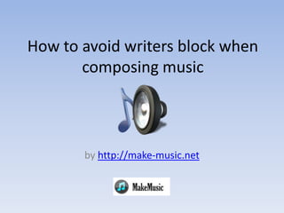 How to avoid writers block when
       composing music



       by http://make-music.net
 