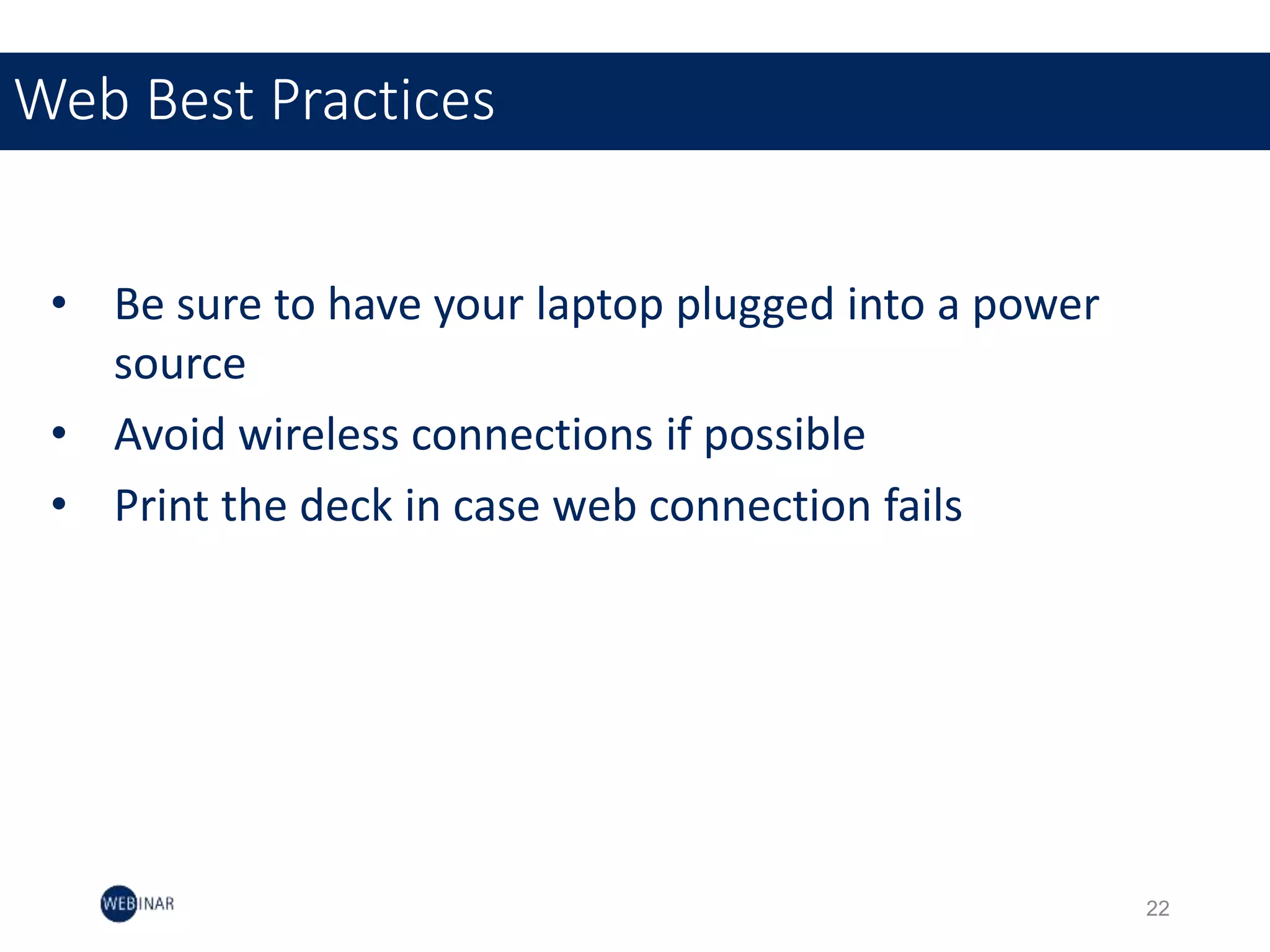 • Be sure to have your laptop plugged into a power
source
• Avoid wireless connections if possible
• Print the deck in case web connection fails
Web Best Practices
22
 