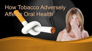 How Tobacco Adversely
Affects Oral Health
 