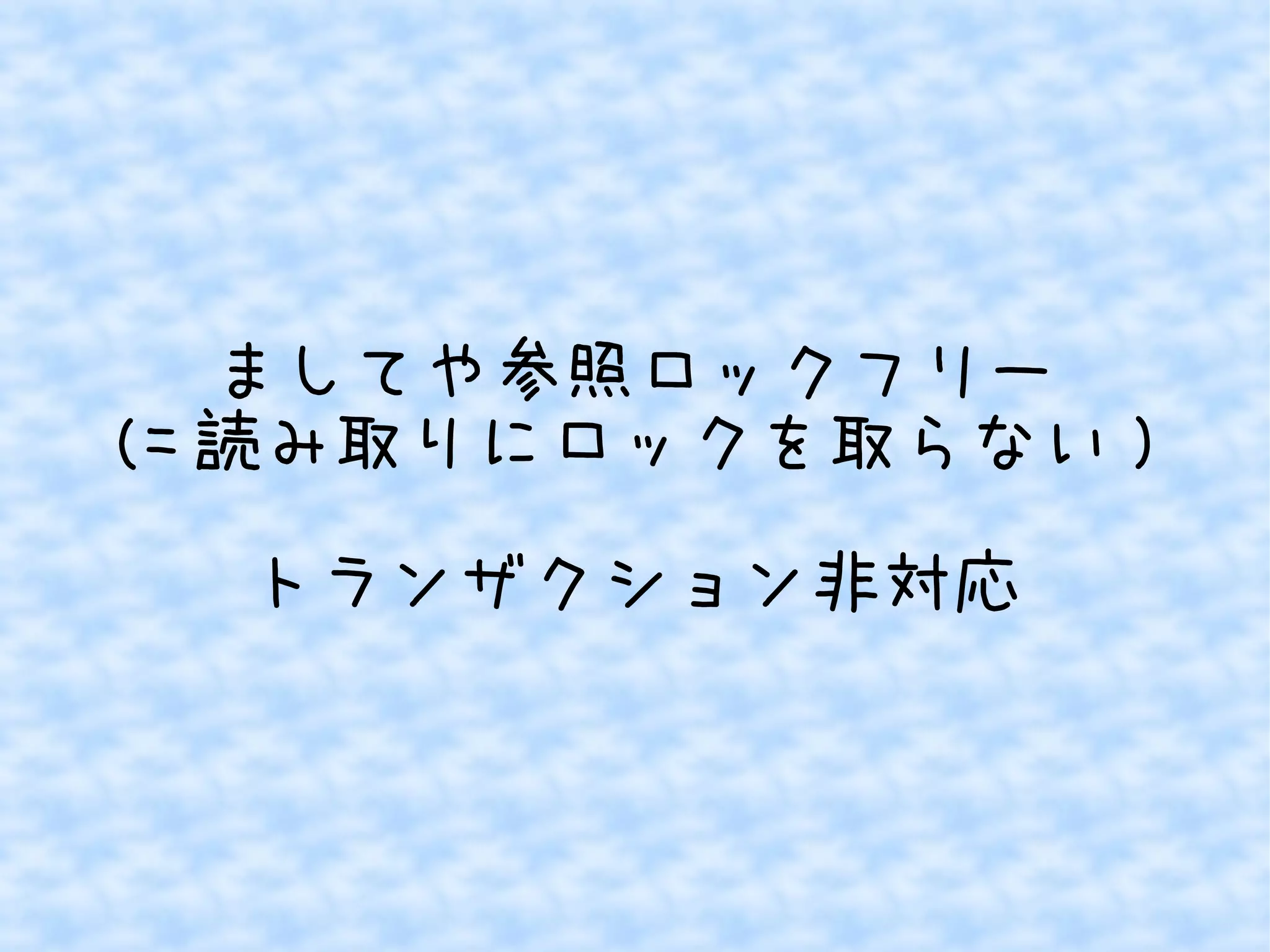ましてや参照ロックフリー 
(=読み取りにロックを取らない) 
トランザクション非対応 
 