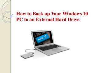 How to Back up Your Windows 10
PC to an External Hard Drive
 
