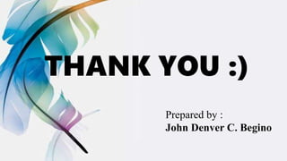 THANK YOU :)
Prepared by :
John Denver C. Begino
 