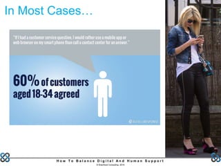 H o w T o B a l a n c e D i g i t a l A n d H u m a n S u p p o r t
© Brainfood Consulting 2016
In Most Cases…
 