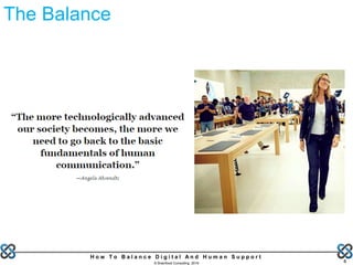 H o w T o B a l a n c e D i g i t a l A n d H u m a n S u p p o r t
© Brainfood Consulting 2016 4
The Balance
 
