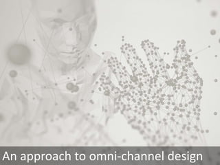 An approach to omni-channel design
 