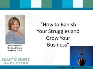 How to banish your struggles and grow your business