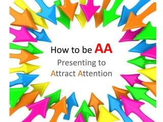 How to be AAPresenting to Attract Attention 
