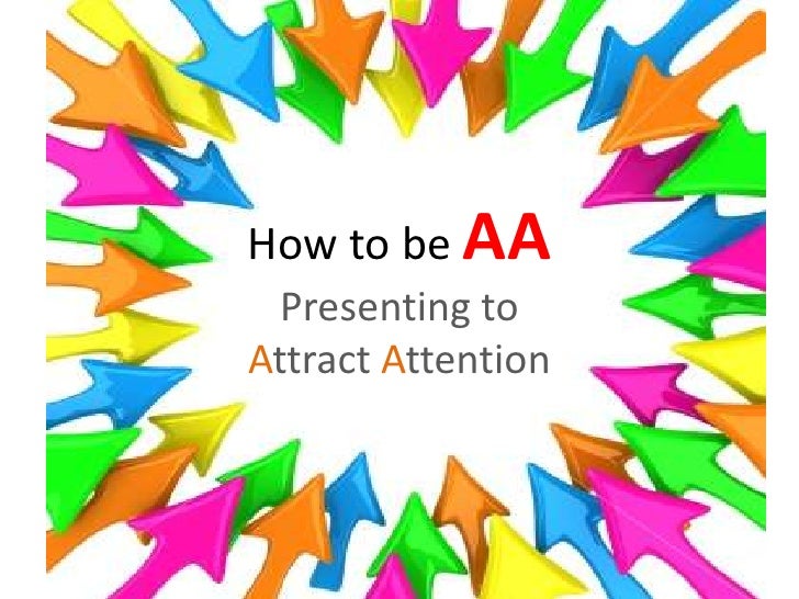 How To Be AA Presenting to Attract Attention