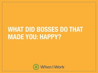 WHAT DID BOSSES DO THAT
MADE YOU: EAGER TO WORK?
 