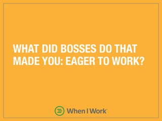 WHAT DID BOSSES DO THAT
MADE YOU: RELAXED & SAFE?
 