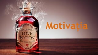 Motivația
 