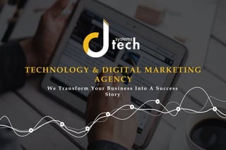 dtechsystems.co
TECHNOLOGY & DIGITAL MARKETING
AGENCY
We Transform Your Business Into A Success
Story
 
