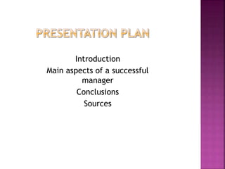 Introduction
Main aspects of a successful
manager
Conclusions
Sources
 