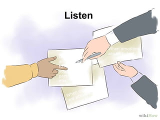 Listen
Don't butt in
and talk just
to make sure
your voice is
part of the
mix.
When emotions
are turbulent.
When employees
are actively
sharing ideas.
 